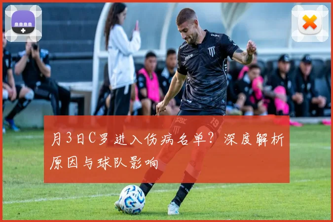 月3日C罗进入伤病名单?深度解析原因与球队影响